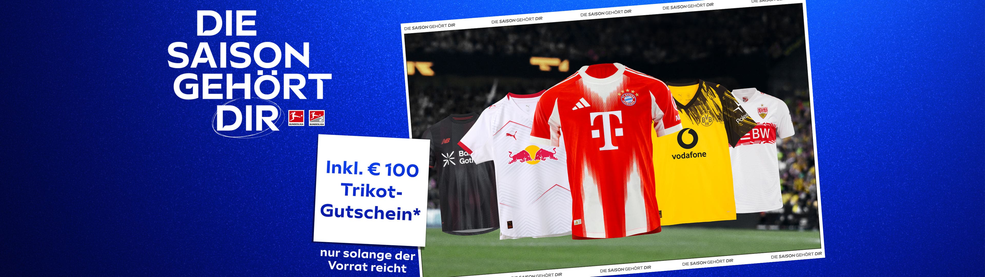 Die Saison gehört dir. Inklusive 100 Euro Trikot-Gutschein. Nur solange der Vorrat reicht.